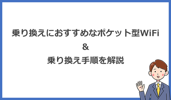 乗り換えにおすすめのポケットWiFiとスムーズに乗り換える方法・手順