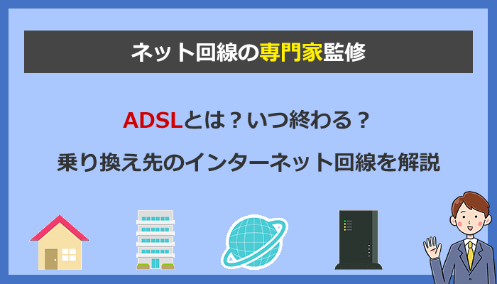 ADSLはいつ終了？乗り換えにおすすめなインターネット回線を専門家が解説