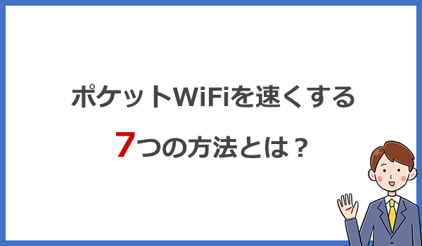 ポケットWiFiを速くする7つの方法をネット回線の専門家が解説