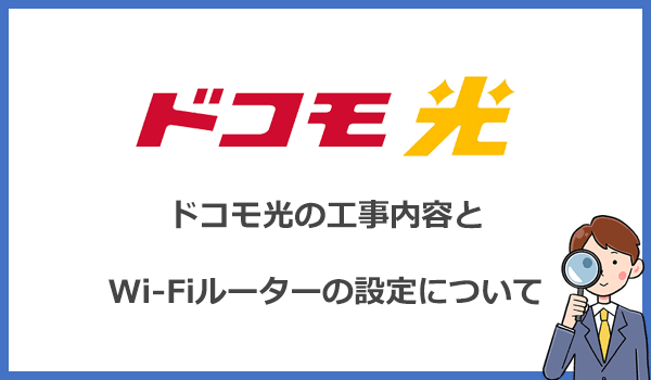 ドコモ光の工事内容とWi-Fiルーターの設定方法について