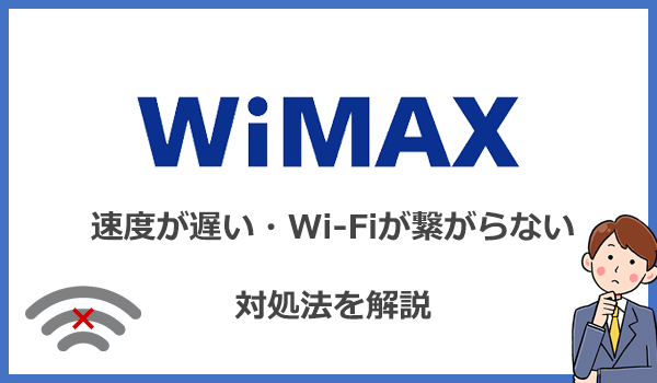 WiMAXの速度が遅い、Wi-Fiが繋がらない場合の改善方法・対処法は?