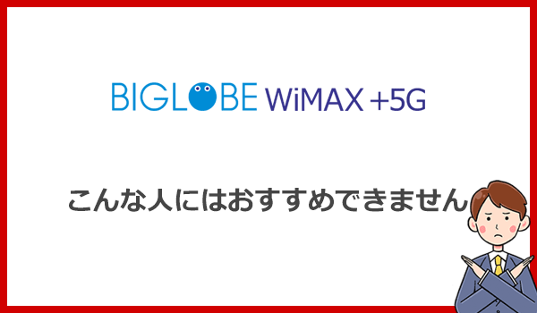 こんな人はBIGLOBE WiMAXをおすすめできません!