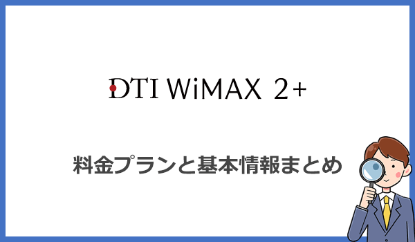 DTI WiMAXの料金プラン詳細と基本情報(端末・補償オプション・違約金など)