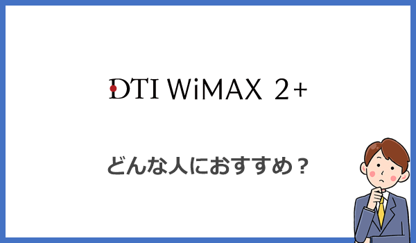 どんな人ならDTI WiMAXはおすすめできるのか？