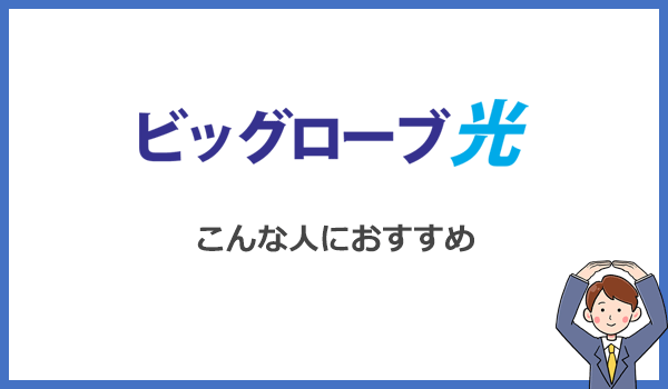 ビッグローブ光はこんな人におすすめの光回線です