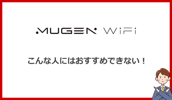 こんな人にはMugen WiFiをおすすめしません