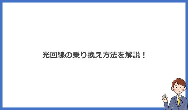 光回線の乗り換え方法を解説！契約中と乗り換え先のインターネット回線によって手順が異なる