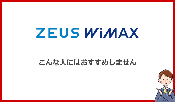 こんな人にはゼウスWiMAXをおすすめしません